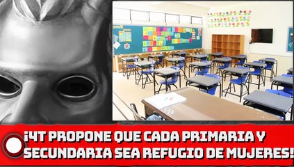 ¡4T propone que cada primaria y secundaria sea refugio de mujeres!
