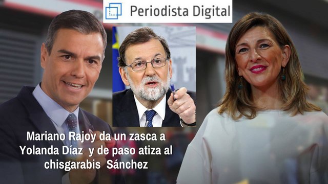Mariano Rajoy da un zasca antológico a Yolanda Díaz y de paso sacude al 'chisgarabís' Sánchez