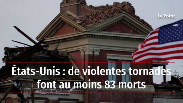 États-Unis : de violentes tornades font au moins 83 morts