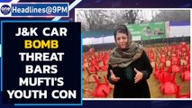 J&K authority disallows Mehbooba Mufti's youth convention due to car bomb threat | Oneindia News
