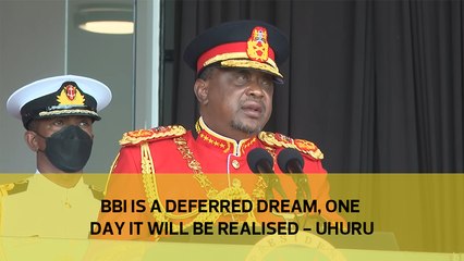 BBI is a deferred dream, one day it will be realised - Uhuru