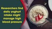 Daily yoghurt intake likely to manage high blood pressure: Research