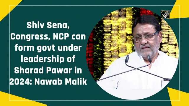 Shiv Sena, Congress, NCP can form govt under leadership of Sharad Pawar in 2024: Nawab Malik