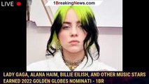 Lady Gaga, Alana Haim, Billie Eilish, And Other Music Stars Earned 2022 Golden Globes Nominati - 1br