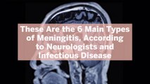 These Are the 6 Main Types of Meningitis, According to Neurologists and Infectious Disease