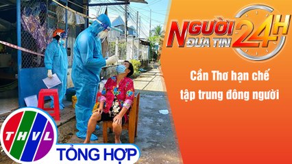 Người đưa tin 24H (18h30 ngày 13/12/2021) - Cần Thơ hạn chế tập trung đông người