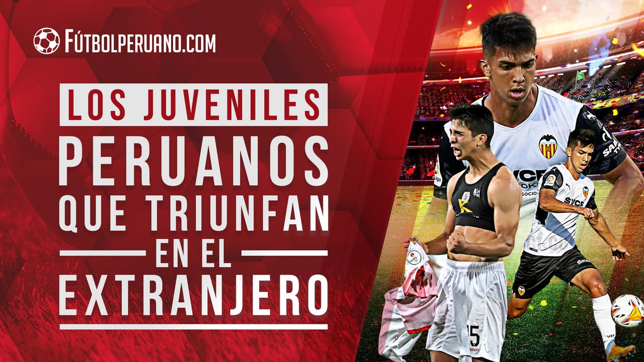 Los juveniles peruanos que triunfan en el extranjero y que podrían jugar por la Selección de Perú