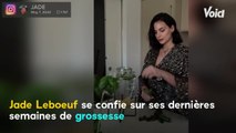 VOICI : Jade Leboeuf se confie sur ses dernières semaines de grossesse et ses petits tracas quotidiens