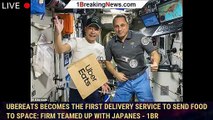 UberEats becomes the first delivery service to send food to SPACE: Firm teamed up with Japanes - 1BR