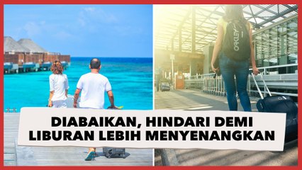 Sepele tapi Sering Diabaikan, Hindari Hal Ini Demi Liburan yang Lebih Menyenangkan