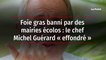 Foie gras banni par des mairies écolos : le chef Michel Guérard « effondré »