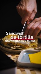 Sandwich de tortilla, champiñones y queso