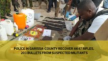 Police in Garissa County recover AK47 rifles, 203 bullets from suspected militants
