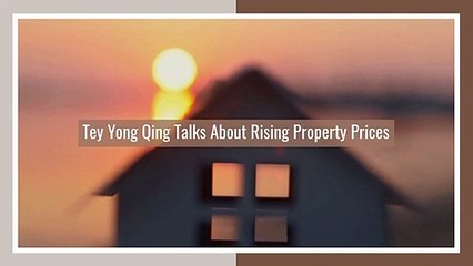 Tey Yong Qing Talks About Rising Property Prices