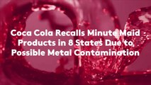 Coca Cola Recalls Minute Maid Products in 8 States Due to Possible Metal Contamination