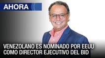 Venezolano es nominado por #EEUU como Director Ejecutivo del BID - #14Dic - Ahora
