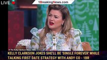 Kelly Clarkson jokes she'll be 'single forever' while talking first date strategy with Andy Co - 1br