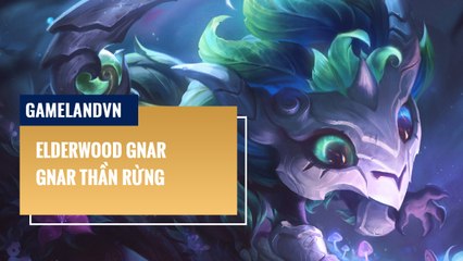 Gnar Thần Rừng (Elderwood Gnar) - Liên Minh Huyền Thoại 12.1