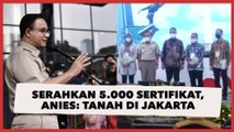 Serahkan 5.000 Sertifikat, Anies: Punya Tanah di Jakarta Walau Kecil Aset yang Berharga
