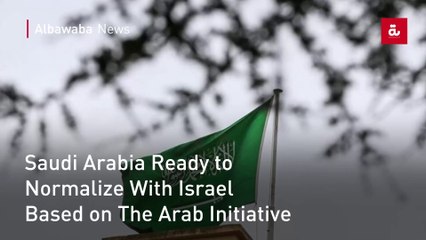 Saudi Arabia Ready to Normalize With Israel Based on The Arab Initiative