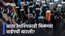 Maharashtra state Goverment | आता रेशनिंगवरही मिळणार वाईनची बाटली? | Wine | Ration shops|Sakal Media