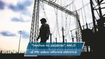 AMLO pide al PRI rectificar y apoyar la reforma eléctrica