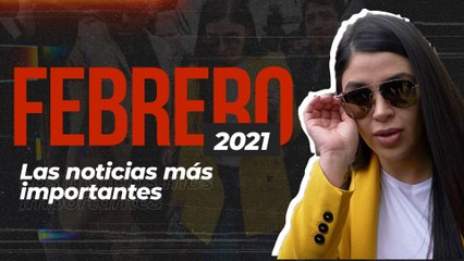 Febrero 2021: Las noticias más importantes