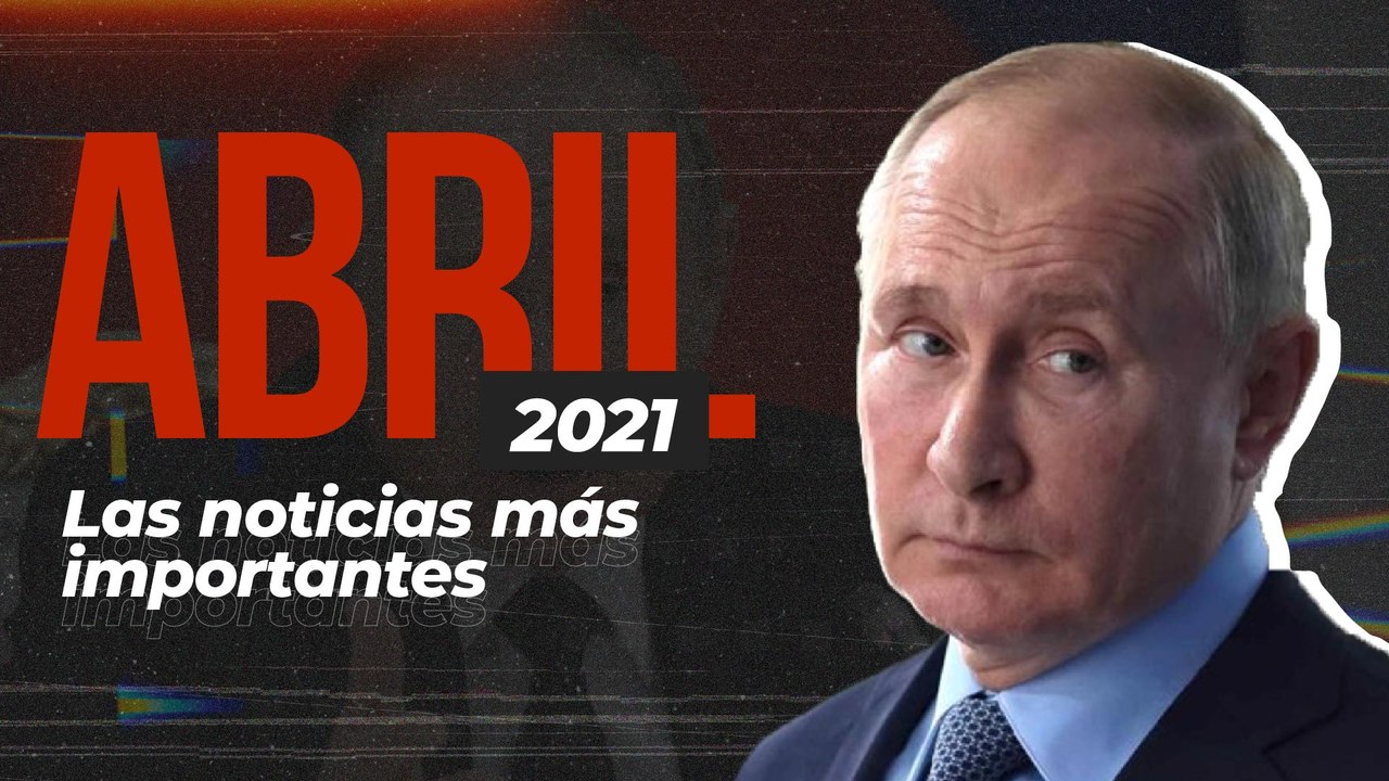 Abril 2021: Las noticias más importantes