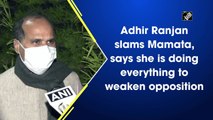 Adhir Ranjan slams Mamata, says she is doing everything to weaken opposition