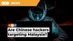 Don’t dismiss claims of Chinese hackers targeting Malaysia to gain sensitive information