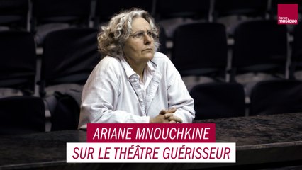 Ariane Mnouchkine sur le théâtre guérisseur