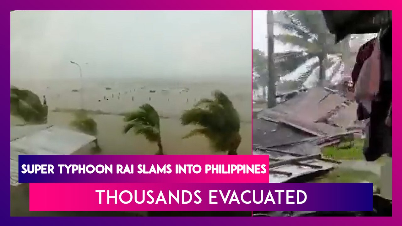 Super Typhoon Rai, One Of World's Strongest Storms, Slams Into Philippines, Thousands Evacuated