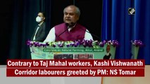 Hands of Taj Mahal workers were chopped off but Modi greeted Kashi corridor labourers, says Tomar