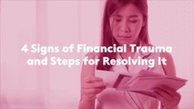 4 Signs of Financial Trauma and Steps for Resolving It