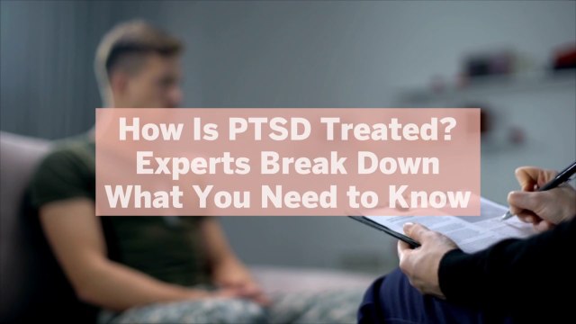 How Is PTSD Treated? Experts Break Down What you Need to Know