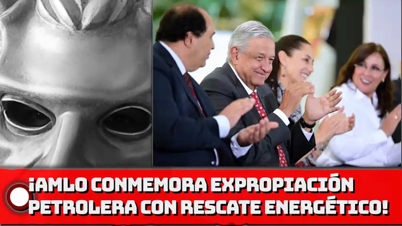 ¡AMLO conmemora Expropiación Petrolera con acciones para el rescate del sector energético!