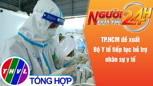 Người đưa tin 24H (6h30 ngày 17/12/2021) - TP.HCM đề xuất Bộ Y tế tiếp tục hỗ trợ nhân sự y tế