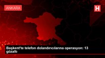 Başkentte telefon dolandırıcılarına operasyon: 13 gözaltı