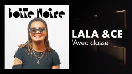 Lala &ce (Avec classe) | Boite Noire