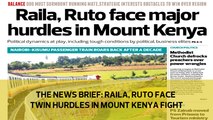 The News Brief: Raila, Ruto face twin hurdles in Mount Kenya fight