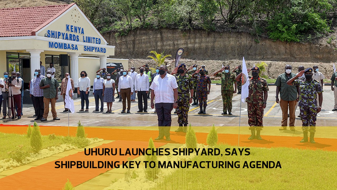 Uhuru launches shipyard, says shipbuilding key...
