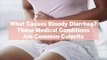 What Causes Bloody Diarrhea? These 6 Medical Conditions Are Common Culprits