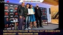 San Francisco Proclaim “Metallica Day” On Band's 40th Anniversary - 1breakingnews.com