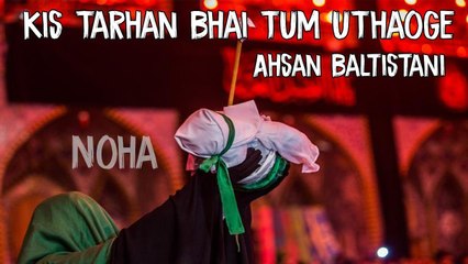Kis tarhan bhai | Ahsan Baltistani | Noha | Labaik Labaik