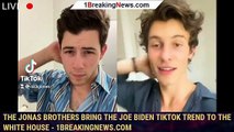 The Jonas Brothers Bring the Joe Biden TikTok Trend to the White House - 1breakingnews.com