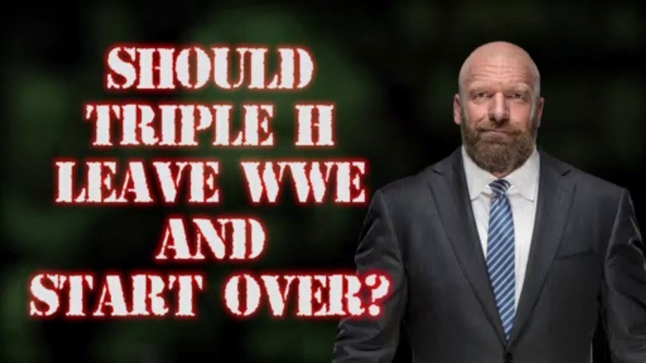 Should TRIPLE H LEAVE the WWE and START OVER?