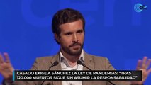 Casado exige a Sánchez la ley de pandemias: «Tras 120.000 muertos sigue sin asumir la responsabilidad»