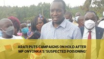 Arati puts campaigns on hold after MP Onyonka's 'suspected poisoning'