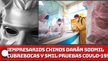 ¡Empresarios chinos donarán al país 500 mil cubrebocas y 5 mil pruebas para COVlD-19!