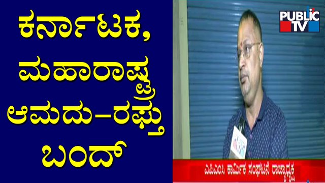 ಇಂದಿನಿಂದ ಕರ್ನಾಟಕ-ಮಹಾರಾಷ್ಟ್ರ ಆಮದು-ರಫ್ತು ಬಂದ್: ಅರುಣ್ ಪರಮೇಶ್, ಎಪಿಎಂಸಿ ಕಾರ್ಮಿಕ ಸಂಘಟನೆ ರಾಜ್ಯಾಧ್ಯಕ್ಷ
